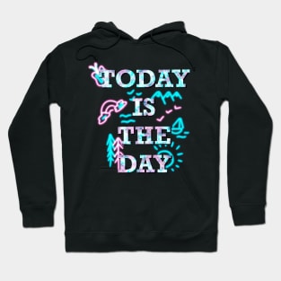 Today is the day text Hoodie